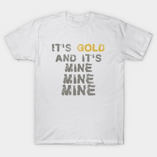 It's Gold and it's mine T-Shirt by FandomTrading